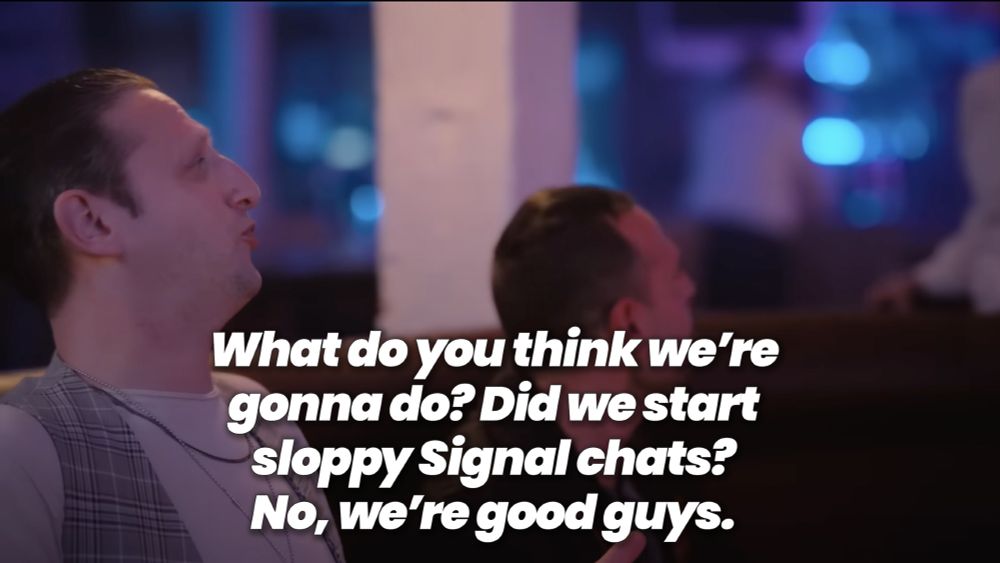 The Dangerous Nights Crew leader:
“What do you think we’re gonna do? Did we start sloppy Signal chats? No, we’re good guys.”