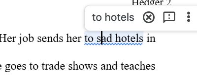 Suggestion in Google docs to change "Her job sends her to sad hotels in..." to "Her job sends to her hotels"