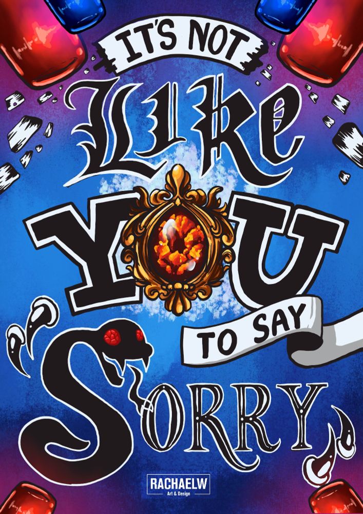 digital lettering piece reading "It's not like you to say sorry", surrounded by emergency sirens. The "o" of "you" is styled like a broach, with a fiery iris-like stone in the middle, and the "S" of "sorry" is styled like a snake with red eyes. Lyrics from "How you remind me" by Nickleback.