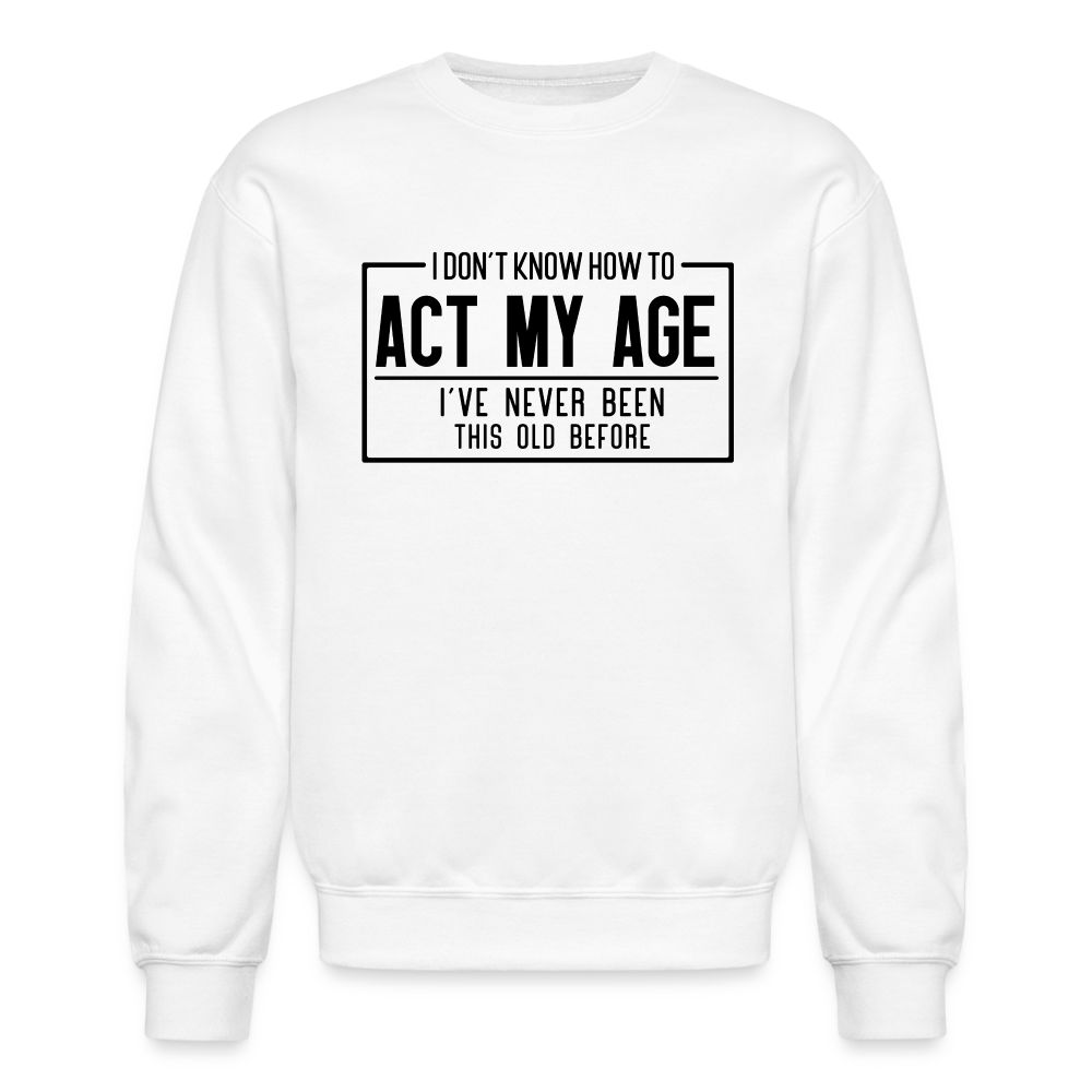 I Don't Know How To Act My Age Sweatshirt