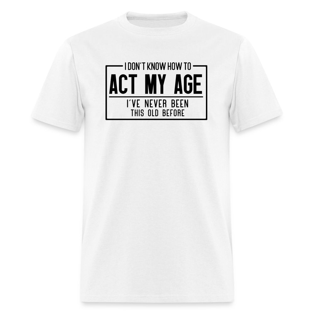 I Don't Know How To Act My Age T-Shirt