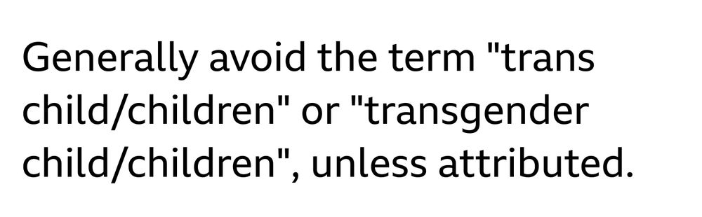 A screenshot of part of the BBC style guide. It reads: 
Generally avoid the term "trans child/children" or "transgender child/children", unless attributed.