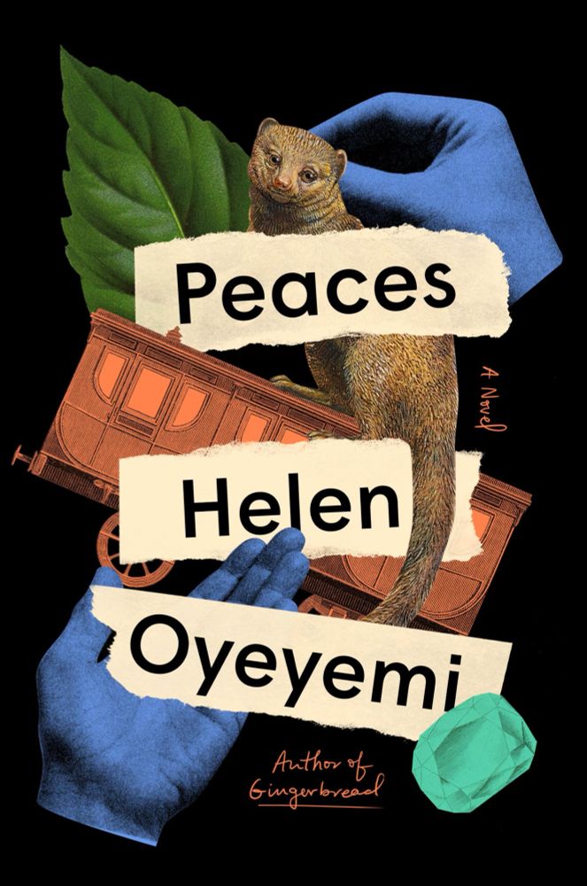 The cover of Peaces by Helen Oyeyemi. A black background with overlapping illustrations of blue hands, a wombat, a leaf, a train car, and a green gemstone. Layered with those are three strips of torn off-white paper, that say “Peaces”, “Helen” and “Oyeyemi” respectively. In small red letters in a handwriting font on the side says “A Novel”, and at the bottom in the same color and font says “Author of Gingerbread”.  