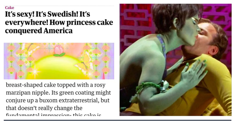 Left: clip of a recent Guardian article describing the Swedish 'princess cake' as "a breast-shaped cake topped with a rosy marzipan nipple. Its green coating might conjure up a buxom extraterrestrial..."
Right: Star Trek's Captain Kirk in a clinch with a buxom green extraterrestrial. (Her princess cakes aren't visible in the shot.)