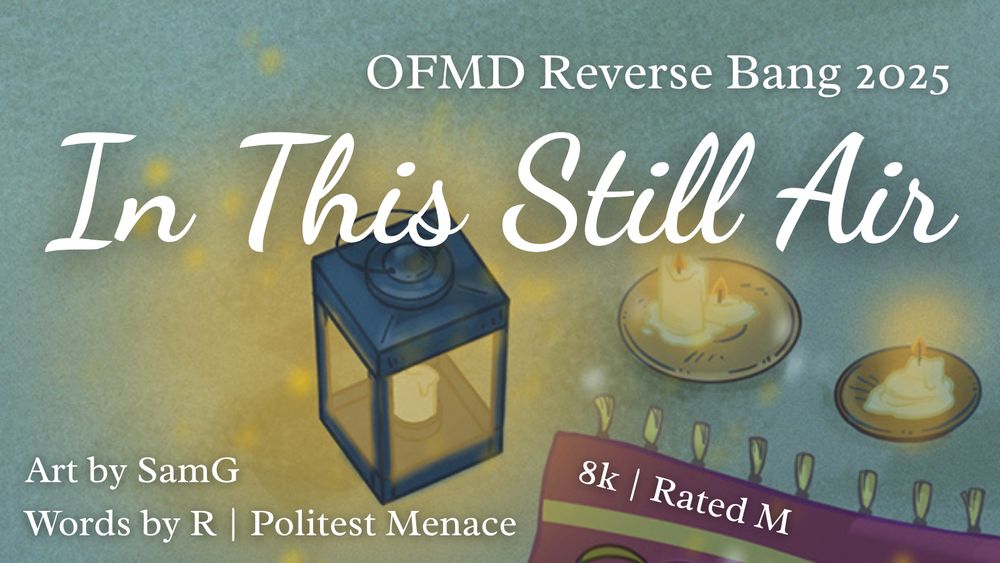 Cover art with a lantern, candles, and the edge of a blanket. The text reads “OFMD Reverse Bang 2025
In This Still Air
Art by SamG
Words by R | Politest Menace
8k | Rated M”