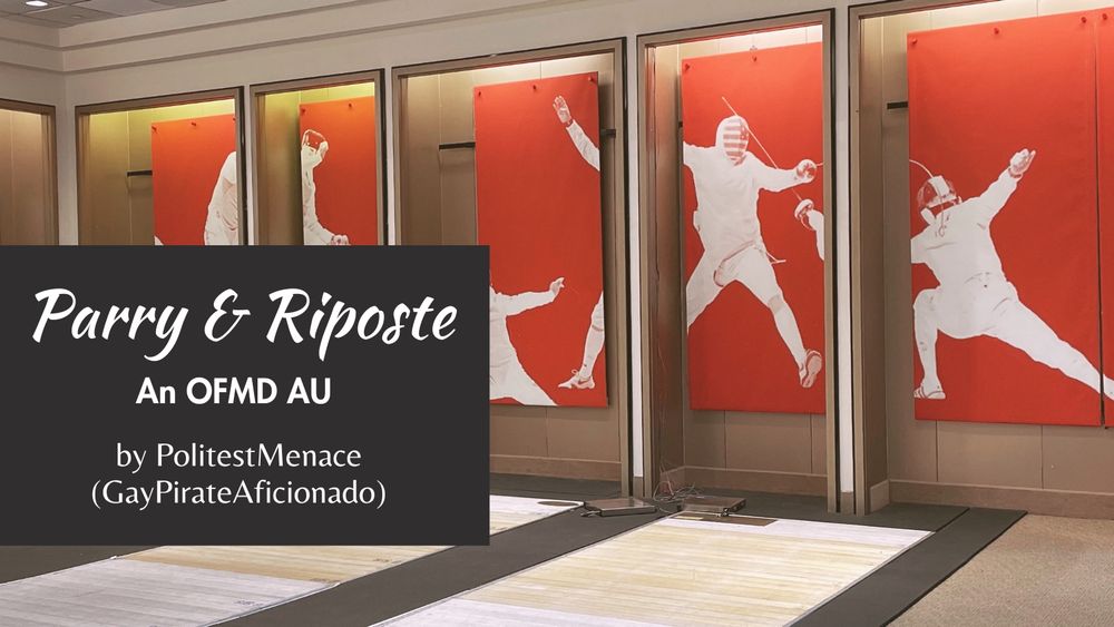 A fencing studio with art of fencers on the wall. The text reads “Parry & Riposte
An OFMD AU
by PolitestMenace
(GayPirateAficionado)”