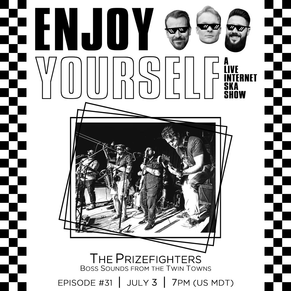 Enjoy Yourself: A Live Internet Ska Show
The Prizefighters
Boss Sounds from the Twin Towns
Episode #31  July 3 | 7pm (US MDT)