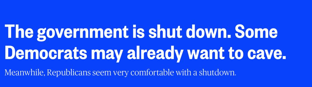 headline: the government is shut down. Some democrats may already want to cave. Meanwhile, Republicans seem very comfortable with a shutdown.