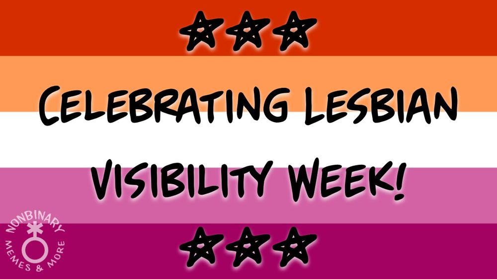 On a background of the lesbian pride glad is black text that reads:
⭐️⭐️⭐️
Celebrating Lesbian Visibility Week
⭐️⭐️⭐️