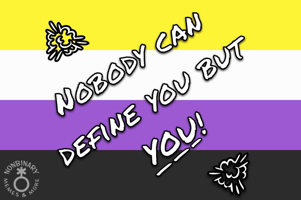 On a background of the nonbinary pride flag is text that is slanted 45 degrees that says “Nobody can define you but YOU!”