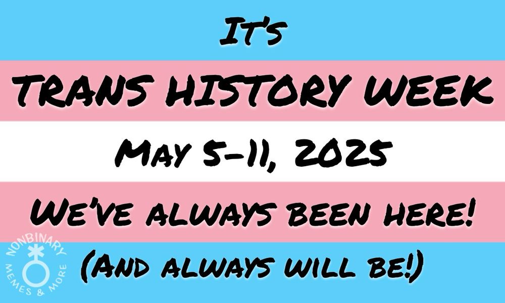 On a background of the trans pride flag is black text that reads 
“It’s trans history week
We’ve always been here!
(And always will be!)”