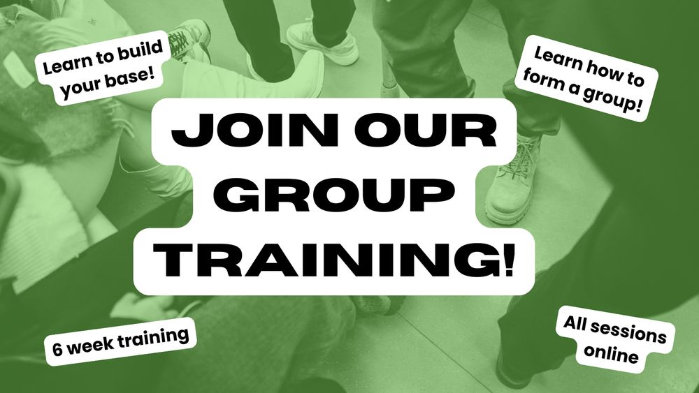 Background photo of people's feet and legs as they sit together with a green filter over the top. Block black text with white highlight says: Join our group training! Learn to build your base! Learn how to form a group! 6 week training. All sessions online.