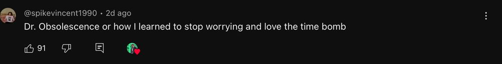 YouTube comment reading "Dr. Obsolescence or how I learned to stop worrying and love the time bomb"