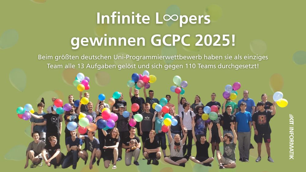 Foto des Teams Infinite Loopers mit Text darüber:

Infinite Loopers
gewinnen GCPC 2025!

Beim größten deutschen Uni-Programmierwettbewerb haben sie als einziges Team alle 13 Aufgaben gelöst und sich gegen 110 Teams durchgesetzt!
