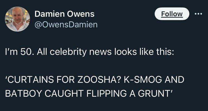 I'm 50. All celebrity news look like this 'CURTAINS FOR ZOOSHA - K-SMOG AND BATBOY CAUGHT FLIPPING A GRUNT' - Dark