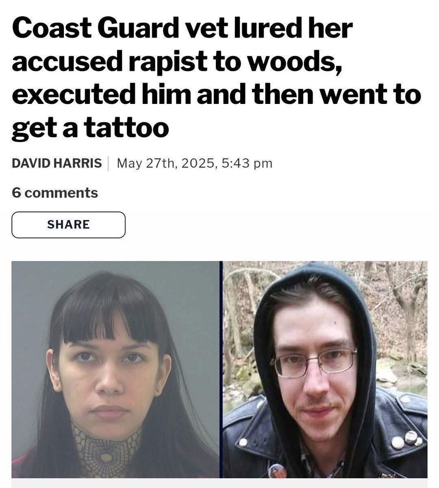A screenshot of a headline that reads Coast guard vet lured her accused rapist to the woods executed him and then went to get a tattoo by David Harris May 27th 2025 443 p.m. pictured below is a split screen of the accused and the murdered side by side. On the left the accused is a woman with dark hair blunt bangs and a neck tattoo. On the right is a white man with glasses with a leather jacket and a hood on.