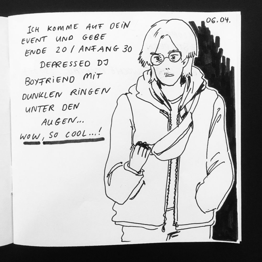 one page of a minizine. drawing of a person with a mullet in a jacket and wearing a small cross body bag. they are wearing glasses, have a grumpy/ tired expression and visible eyebags.
text next to the drawing, text is in german and reads: "ich komme auf dein event und gebe ende 20/ anfang 30 depressed DJ boyfriend mit dunklen ringen unter den augen... wow, so cool...!"