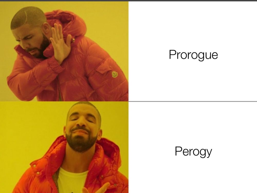 A lame attempt at a meme playing on the fact that no one likes Proroguing of parliament but we can all agree that perogies are delicious 
Because the words are similar. 
Ok I’m not funny…
