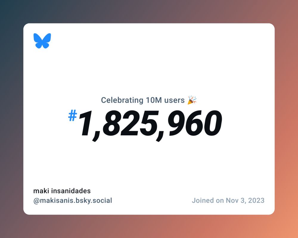 A virtual certificate with text "Celebrating 10M users on Bluesky, #1,825,960, maki insanidades ‪@makisanis.bsky.social‬, joined on Nov 3, 2023"