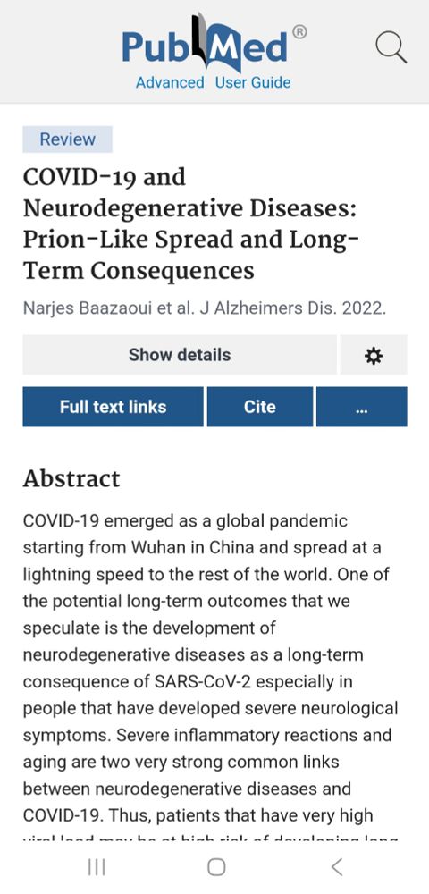 PublMed R Advanced User Guide Review COVID-19 and Neurodegenerative Diseases: Prion-Like Spread and Long- Term Consequences Naries Baazaoui et al. J Alzheimers Dis. 2022. Show details Full text links Cite ... Abstract COVID-19 emerged as a global pandemic starting from Wuhan in China and spread at a ghtning speed to the rest of the world. One of the potential long-term outcomes that we speculate is the development of neurodegenerative diseases as a long-term consequence of SARS-CoV-2 especially in people that have developed severe neurological symptoms. Severe inflammatory reactions and aging are two very strong common links between neurodegenerative diseases and COVID-19. Thus, patients that have very high O <