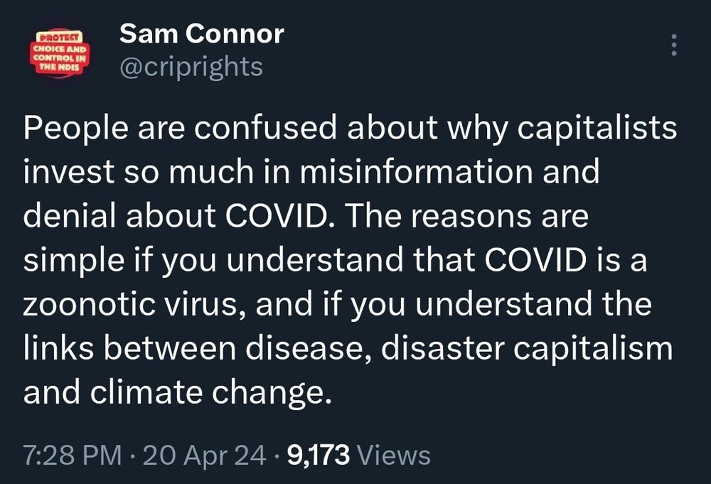 Sam Connor @criprights •20Apr People are contused about why capitalists invest so much in misinformation and denial about COVID. The reasons are simple if you understand that COVID is a zoonotic virus, and if you understand the links between disease, disaster capitalism, and climate change.