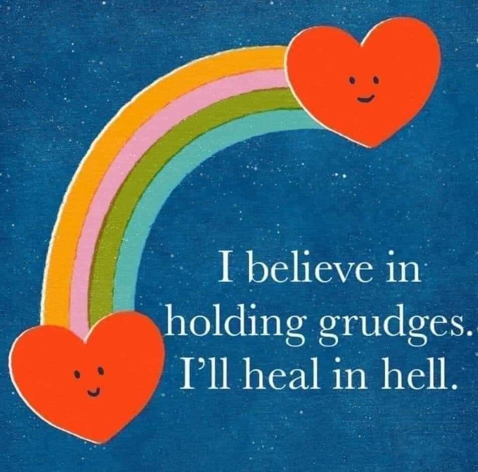 Meme I believe in holding grudges. I'll heal in hell. Surrounded by hearts and rainbows