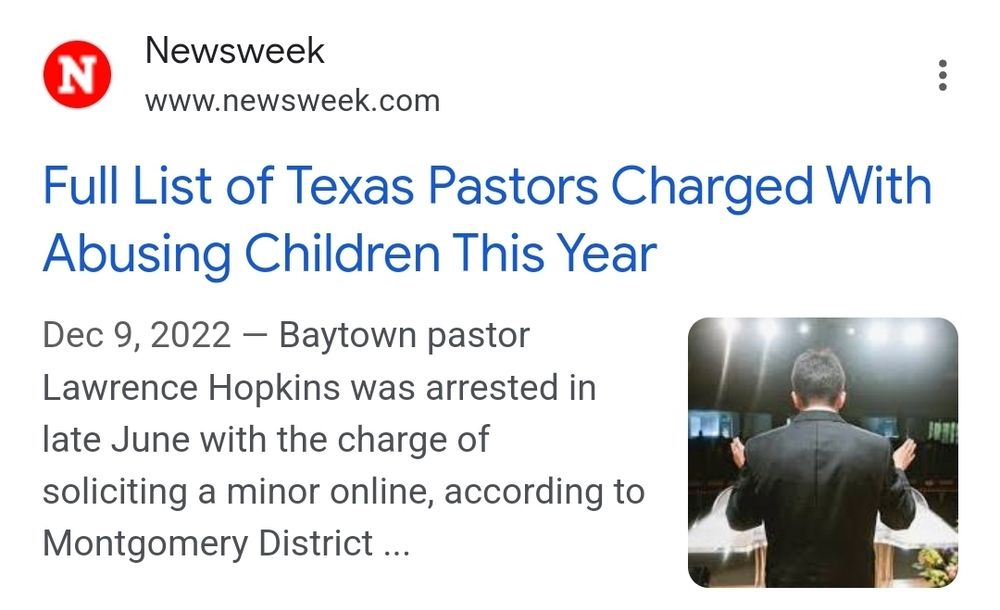 Newsweek www.newsweek.com ... Full List Of Texas Pastors Charged With Abusing Children This Year Dec9,2022 - Baytown pastor Lawrence Hopkins was arrested in late. June with the charge of soliciting a minor online, according to Montgomery District...