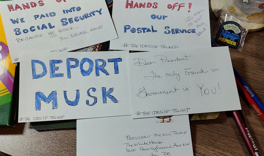 For the #TheIdesofTrump to be mailed March 15 2025 4 Home drawn post cards addressed to:
President for now Trump
The White House
1600 Pennsylvania Ave NW
Washington, DC 20500
Postcards read:
1. Hands Off!  We paid into social security because we work.  You never Have.
2.Hands Off Our Postal Service.  US Mail is not for sale!
3. Deport Musk
4. Dear President.  The only fraud in government is you!