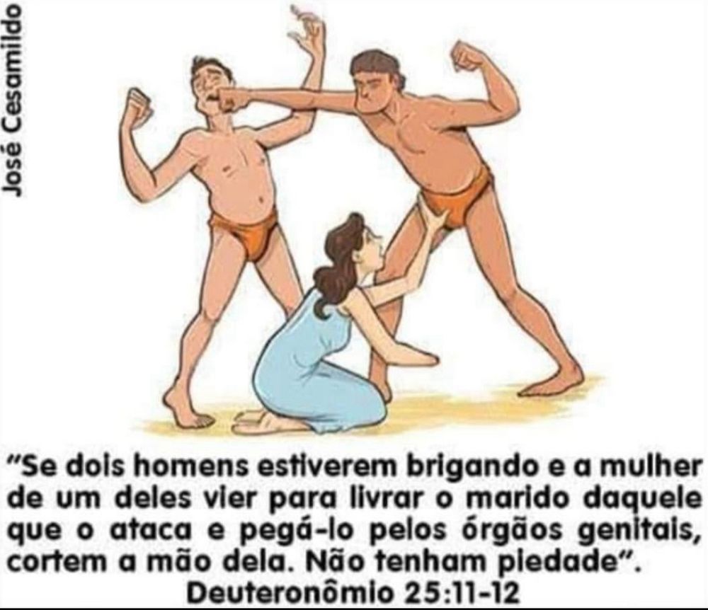 Desenho de uma mulher ajoelhada com a mão no pau de um homem que está dando um soco em outro.
Texto bíblico: “Se dois homens estiverem brigando e a mulher de um deles vier para livrar o marido daquele que a ataca e pegá-ló pelos órgãos genitais, cortem a mão dela. Não tenham piedade”. Deuteronômio 25:11-12
