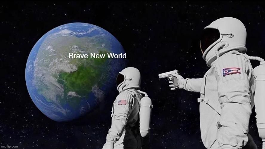 "Has always been" meme with the text "Brave New World"