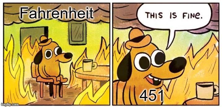 "This is fine" meme with the text "Fahrenheit 451"