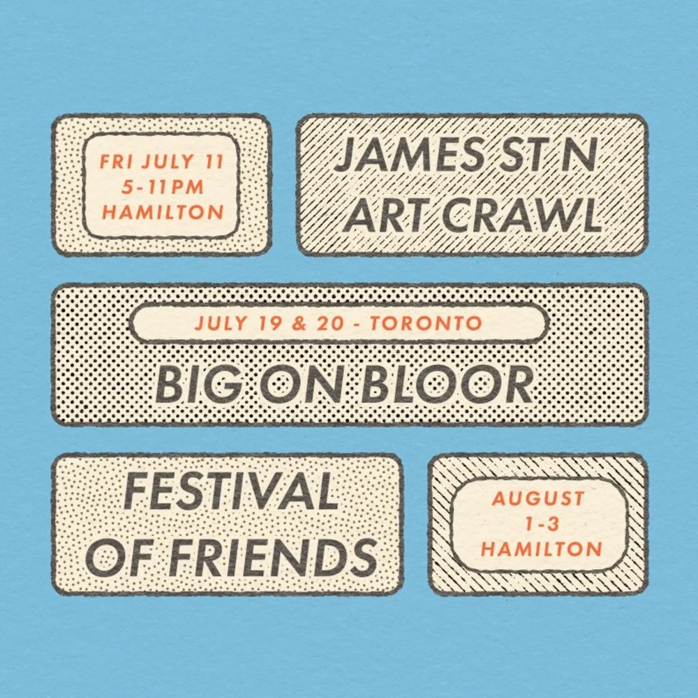 A graphic of upcoming events we'll be at:

James St N Art Crawl - Hamilton
Fri July 11, 5-11pm

Big On Bloor - Toronto
July 19 & 20

Festival of Friends - Hamilton
Aug 1-3