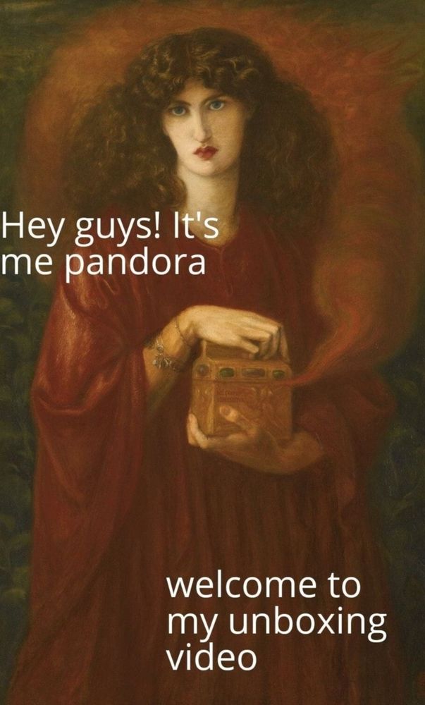 A humorous digital edit of the Pre-Raphaelite painting "Pandora" by Dante Gabriel Rossetti. The text overlay reads, "Hey guys! It's me Pandora, welcome to my unboxing video," referencing Pandora's mythological act of opening a forbidden box, releasing evils into the world.