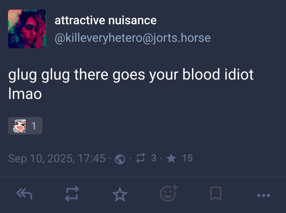 @killeveryhetero@jorts.horse: "glug glug there goes your blood idiot lmao"