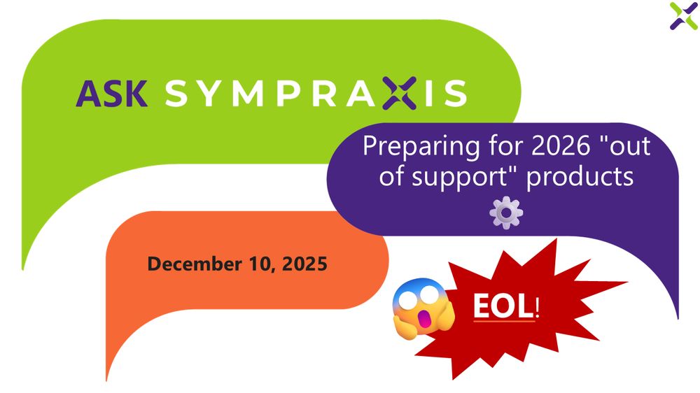 Ask Sympraxis episode "Preparing for 2026 *out of support* products" on December 10, 2025, at 9:30am PT / 12:30pm ET. 