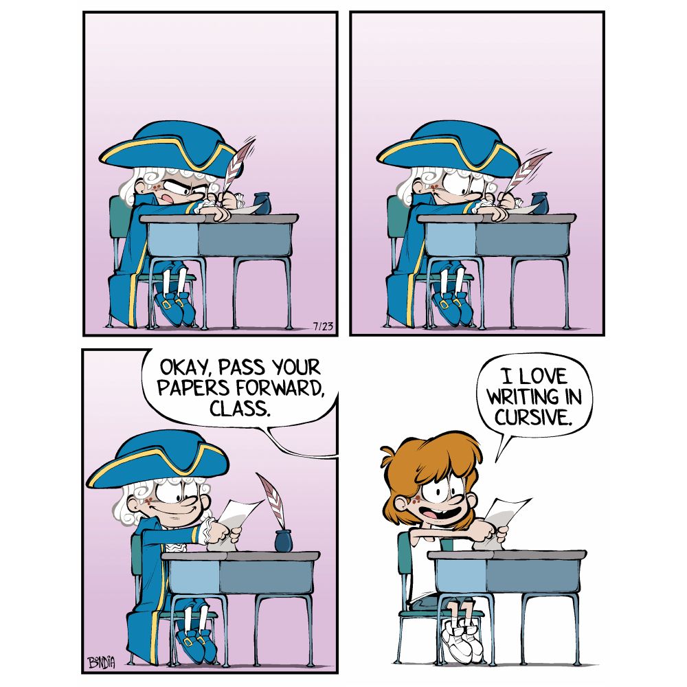 (Kevin at school, sitting at his desk dressed as a founding father. He’s writing furiously with a feather pen on apiece of parchment. There is a small bottomless of ink nearby)

(Kevin continues to write furiously)

(Kevin sits up holding the parchment in his hand, looking at it with a satisfied expression)
Ms. Campbell: Okay, pass your papers forward, class

(Kevin now dressed normally at his desk holding his paper and smiling at the reader)
Kevin: I love writing in cursive.
