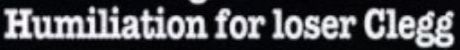 "Humiliation for loser Clegg" - a Daily Mail sub-headline from the 2017 UK Election, in which Nick Clegg's Liberal Democrats were humiliated.