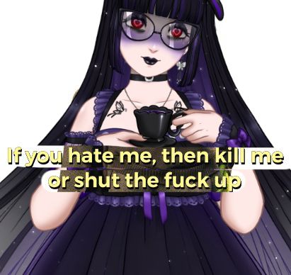 Pale-skinned woman with long black and purple hair holding a teacup with the words overtop reading: If you hate me, then kill me or shut the fuck up.