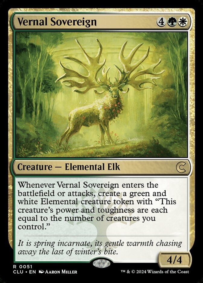 Vernal Sovereign
{4}{G}{W}
Creature — Elemental Elk

Whenever this creature enters or attacks, create a green and white Elemental creature token with “This token’s power and toughness are each equal to the number of creatures you control.”

It is spring incarnate, its gentle warmth chasing away the last of winter’s bite.

4/4
Watermark: Selesnya

Illustrated by Aaron Miller
