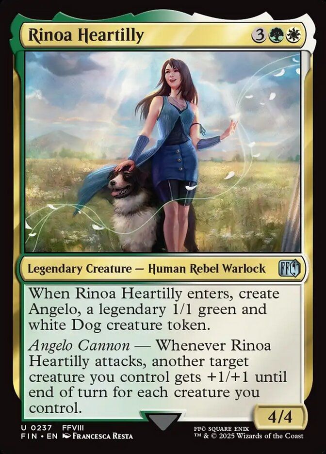 Rinoa Heartilly
{3}{G}{W}
Legendary Creature — Human Rebel Warlock

When Rinoa Heartilly enters, create Angelo, a legendary 1/1 green and white Dog creature token.

Angelo Cannon — Whenever Rinoa Heartilly attacks, another target creature you control gets +1/+1 until end of turn for each creature you control.

4/4
Illustrated by Francesca Resta