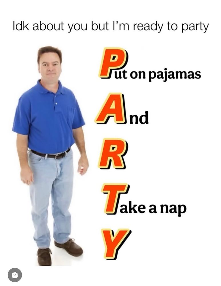 A man in a blue polo shirt and light jeans stands against a white background. Above him is text stating, "Idk about you but I’m ready to party," with a playful acronym for "PARTY" that includes "Put on pajamas" for P and “Take a nap” for T and that’s it. 