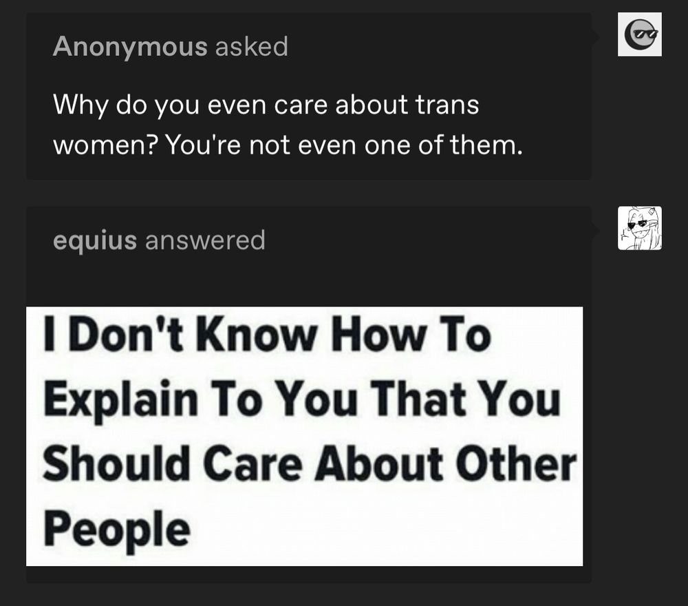 Anonymous asked
Why do you even care about trans women? You're not even one of them.
equius answered
I Don't Know How To Explain To You That You Should Care About Other
People