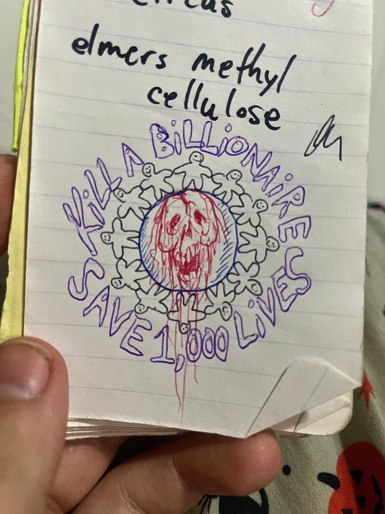 small sketchy drawing in a notepad of a hairy, bloody skull in a circle surrounded by tiny smiling people holding hands. around the drawing messy writing that reads "KILL A BILLIONAIRE, SAVE 1,000 LIVES" [skagart]