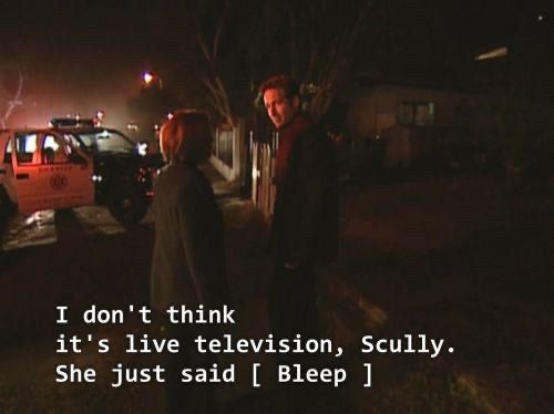 X-Files episode X-Cops. Mulder and Scully look at the camera, caption says “I don’t think it’s live television, Scully. She just said [Bleep].”