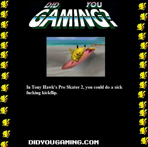 This is a Video Game Fact. It shows a picture of Pikachu on a surfboard. The caption reads "In Tony Hawk's Pro Skater 2, you could do a sick fucking kickflip." 
