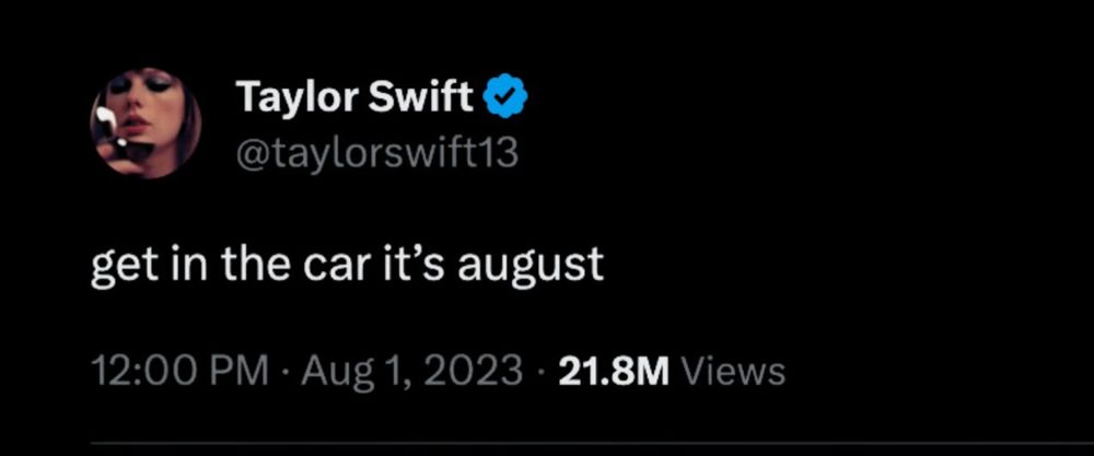 Screenshot of Taylor Swift’s tweet from August 1, 2023 that says 
“get in the car it’s August” 