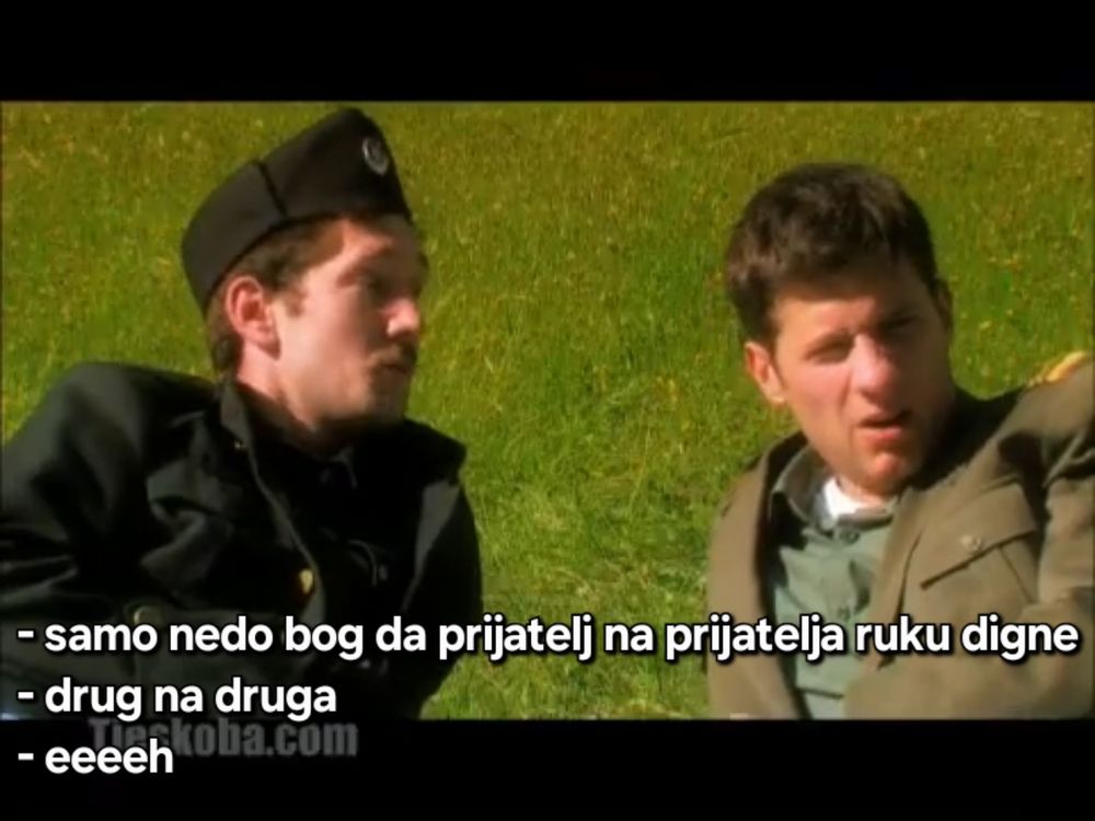 gitak tv, nebo iznad frankfurta 2, scena:

"- samo nedo bog da prijatelj na prijatelja ruku digne
- drug na druga
- eeeh"