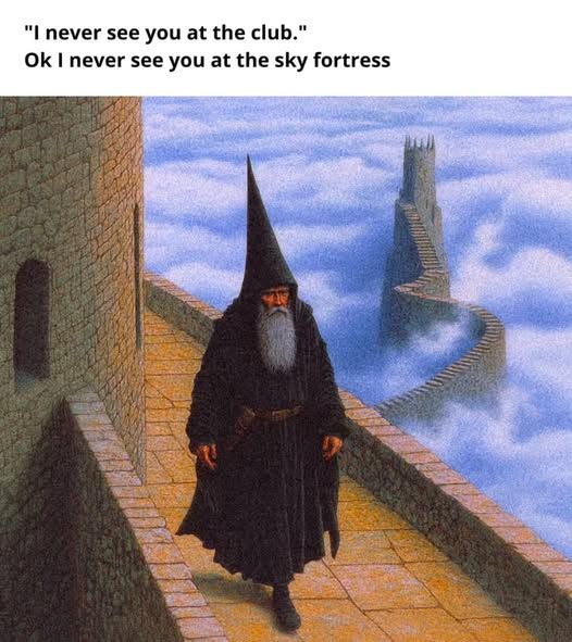 A wizard looking morose and walking away from a tower in a sky fortress. The text reads: ""I never see you at the club", ok, I never see you at the sky fortress".