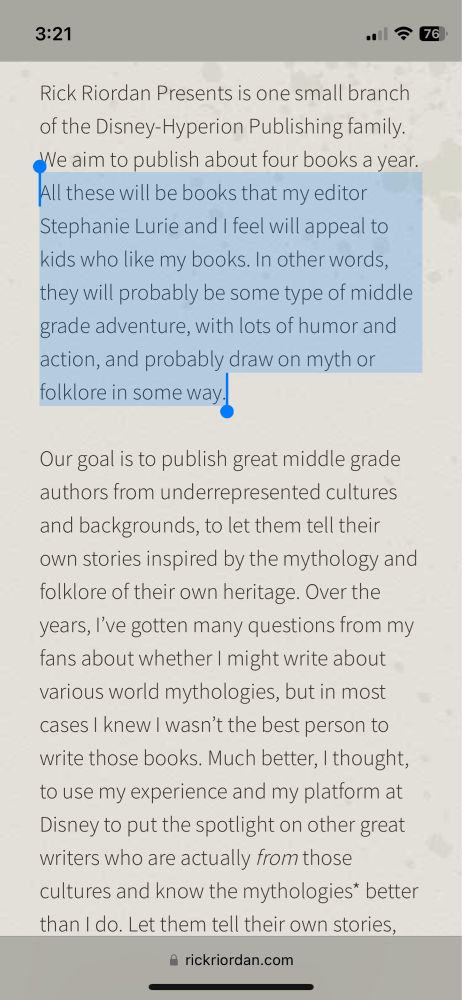 3:21
. 76
Rick Riordan Presents is one small branch of the Disney-Hyperion Publishing family.
We aim to publish about four books a year.
All these will be books that my editor Stephanie Lurie and I feel will appeal to kids who like my books. In other words, they will probably be some type of middle grade adventure, with lots of humor and action, and probably draw on myth or folklore in some way.
Our goal is to publish great middle grade authors from underrepresented cultures and backgrounds, to let them tell their own stories inspired by the mythology and folklore of their own heritage. Over the years, I've gotten many questions from my fans about whether I might write about various world mythologies, but in most cases I knew I wasn't the best person to write those books. Much better, I thought, to use my experience and my platform at Disney to put the spotlight on other great writers who are actually from those cultures and know the mythologies* better than I do.