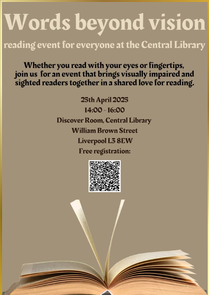 Whether you read with your eyes or fingertips, join us within the magnificent walls of the Liverpool Central Library for an event that brings visually impaired and sighted readers together in a shared love for reading. Enjoy engaging readings in Braille and print; learn about personal experiences with reading from those with various sight conditions and discover how reading can influence your brain and mental health.
Let’s celebrate the power of books, no matter how we read them!
This event is organised in collaboration with the Central Library. 
